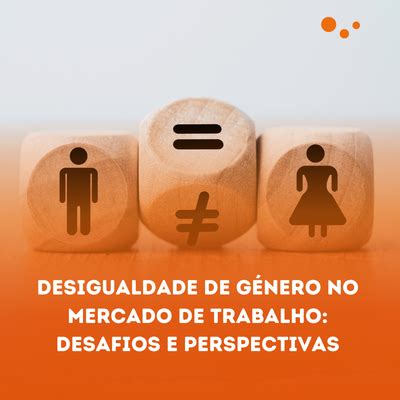 Desigualdade De G Nero No Mercado De Trabalho Desafios E Perspectivas