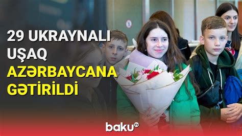 29 ukraynalı uşaq Azərbaycana gətirilib BAKU TV YouTube