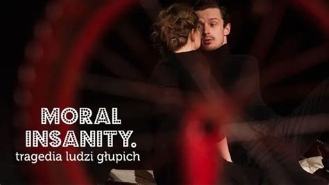 Moral Insanity Tragedia Ludzi G Upich Komedia Bilety Do Teatru