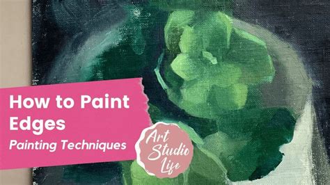 How To Paint Edges In Art Still Life Painting Techniques Oil