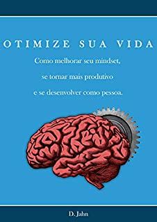 Otimize Sua Vida Como Melhorar Seu Mindset Se Tornar Mais Produtivo E