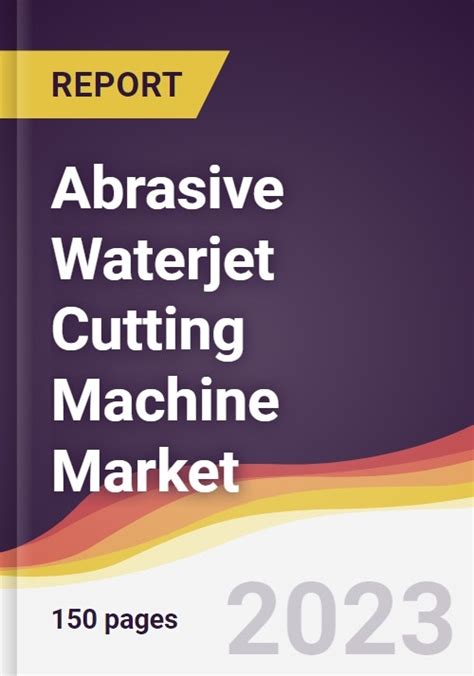 Abrasive Waterjet Cutting Machine Market Report Trends Forecast And