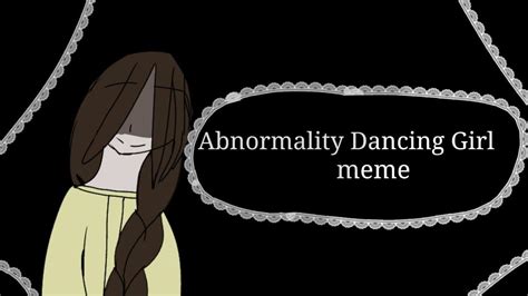 Abnormality Dancing Girl Meme Ft Raincout Girl Ln Untrusted Au