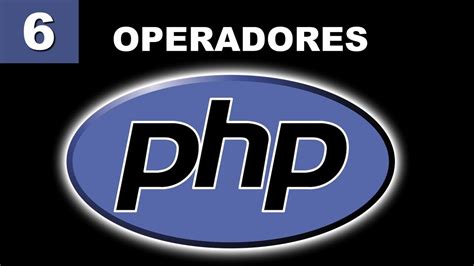 Tutorial Php 6 Operadores Y Sus Tipos Youtube