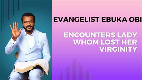 Evangelist Ebuka Obi Encounters Lady Whom Lost Her Virginity Holy