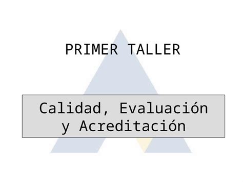 PPT PRIMER TALLER Calidad Evaluación y Acreditación DOKUMEN TIPS