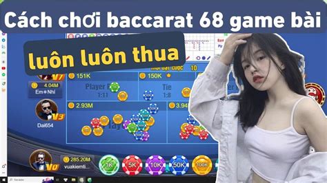 Baccarat 68 Game Bài Cách Chơi Baccarat 68 Game Bài Luôn Thua Cách