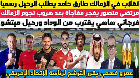 عاجل ورسميا انقلاب في الزمالك طارق حامد يطلب الرحيل ورد فعل مرتضى