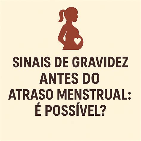 Primeiros Sintomas Da Gravidez Antes Do Atraso Menstrual