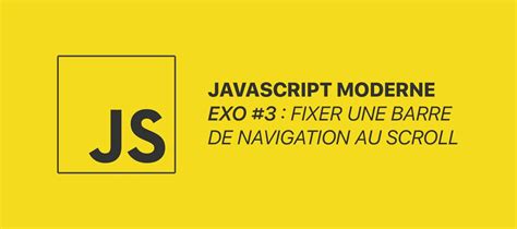 Tuto Js Moderne Exo Fixer Une Barre De Navigation Au Scroll Sur