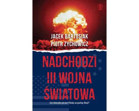 Ksi Ka Nadchodzi Iii Wojna Wiatowa Jacek Bartosiak Piotr