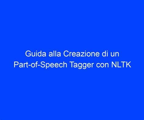 Guida Alla Creazione Di Un Part Of Speech Tagger Con Nltk Riccardo De