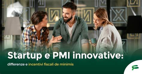 Startup E Pmi Innovative Differenze E Incentivi Fiscali De Minimis