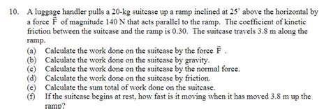 Solved 10 A Luggage Handler Pulls A 20 Kg Suitcase Up A Chegg