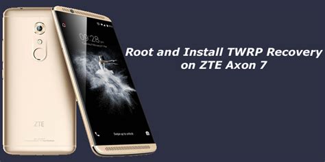 How To Root And Install Twrp Recovery On Zte Axon