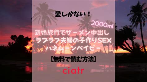 『新婚旅行でザーメン中出し 2000ml ラブラブ夫婦の子作り Sex ハネムーンベイビー』は無料で読める？【kzentertainment】 Ciatr[シアター]