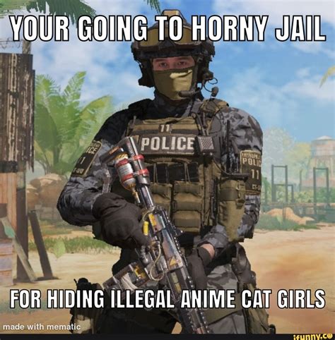 YOUR GOING TO HORNY JAIL FOR HIDING ILLEGAL ANIME CAT GIRLS Ma IFunny