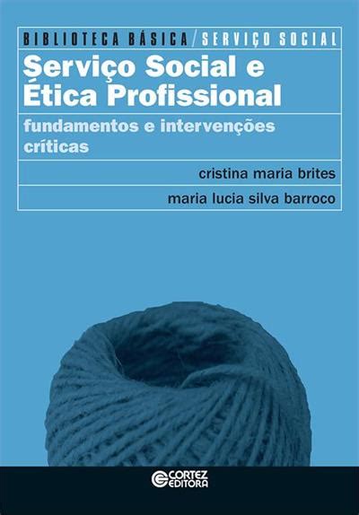 Serviço social e etica profissional fundamentos e intervençoes criticas