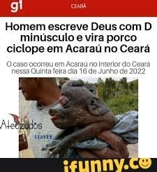 Gt Homem escreve Deus D minúsculo e vira porco ciclope em Acaraú no