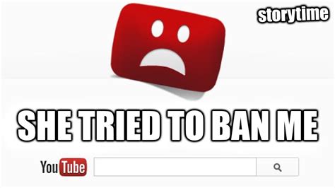 She Tried To Ban Me From Youtube Youtube