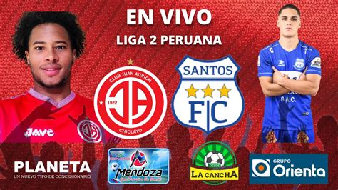 👍 Juan Aurich Vs Santos Fc ️ Liga 2 Fecha 4 🔴 En Vivo 🔴 Radio Dlc