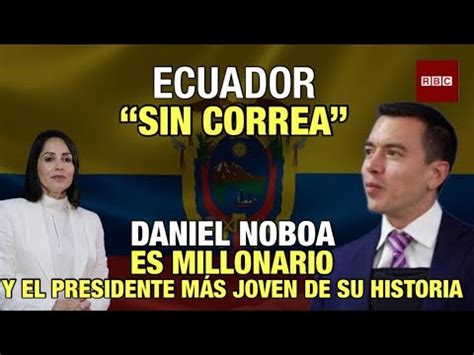 ECUADOR SIN CORREA DANIEL NOBOA ES MILLONARIO Y EL PRESIDENTE MÁS