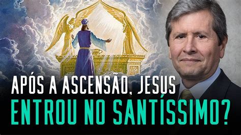 Fala sério pastor Após a ascensão Jesus entrou no Santíssimo