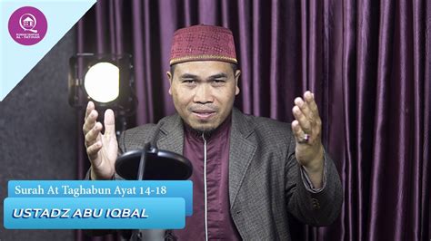 Surah At Taghabun Ayat 14 18 Oleh Ustadz Abu Iqbal