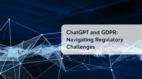 ChatGPT And GDPR Navigating Regulatory Challenges