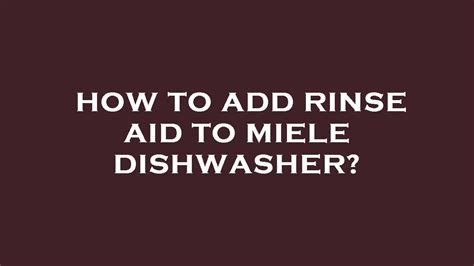 How To Add Rinse Aid To Miele Dishwasher Youtube