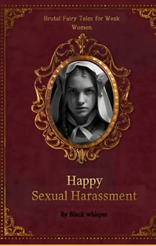 Happy Sexual Harassment Brutal Fairy Tales For Weak Women By Black Whisper Goodreads