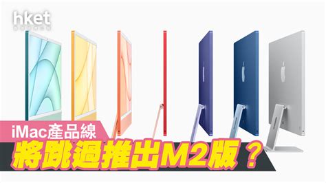 【蘋果動向】新imac料最快今年底面世 採用m3芯片