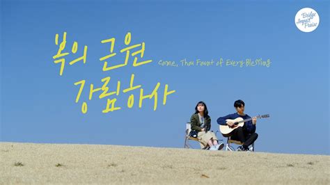 복의 근원 강림하사 Come Thou Fount of Every Blessing 브리지임팩트 YouTube