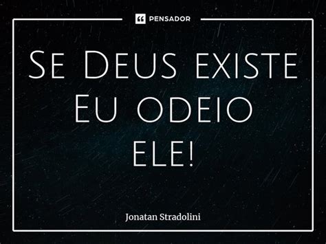 Se Deus Existe Eu Odeio Ele Jonatan Stradolini Pensador