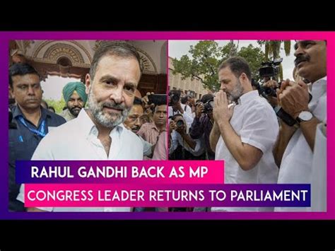 Rahul Gandhi Back As MP Congress Leader Returns To Parliament Ahead Of