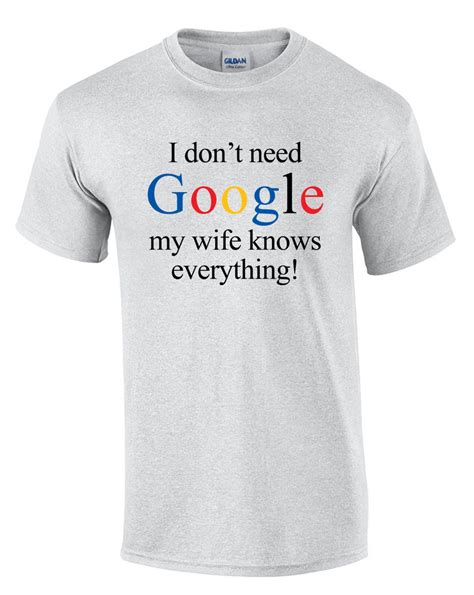 I Don T Need Google My Wife Knows Everything Men S T Shirt In White Or