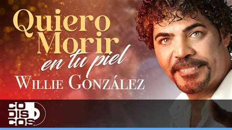 Quiero Morir En Tu Piel Willie Gonz Lez Video Youtube Music