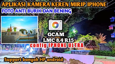 Gcam Lmc R Config Iphone Ultra Hasil Mantul Support Banyak Hp