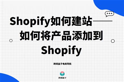 Shopify如何建站—— 如何将产品添加到 Shopify 跨境盒子