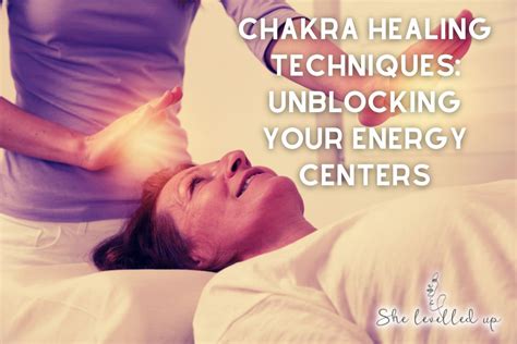 Chakra Healing Techniques: Unblocking Your Energy Centers - She ...