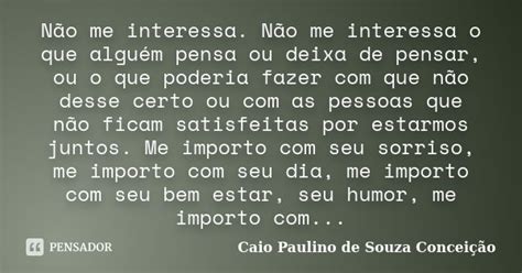 Não Me Interessa Não Me Interessa O Caio Paulino De Souza Pensador