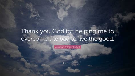 Jonathan Anthony Burkett Quote Thank You God For Helping Me To