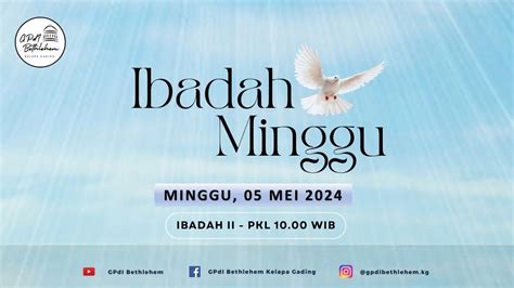 Ibadah Umum Ii Minggu Gpdi Bethlehem Kelapa Gading Minggu 05 Mei 2024