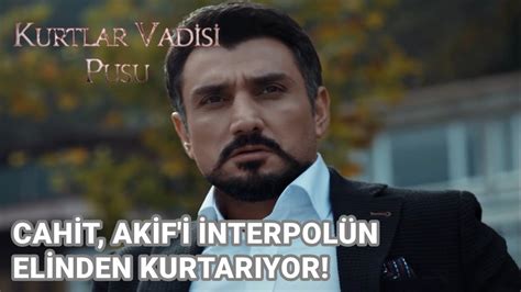 Cahit Akif I Interpol N Elinden Kurtar Yor Kurtlar Vadisi Pusu