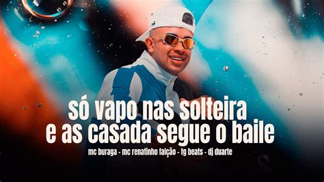 S Vapo Nas Solteira E As Casada Segue O Baile Mc Buraga Mc