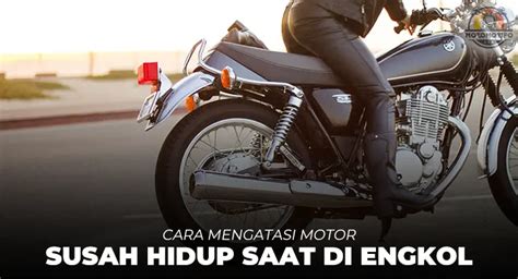 Penyebab Motor Susah Hidup Saat Di Engkol Motomotifo