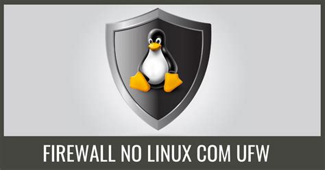 Firewall Ufw Descomplicando A Configura O De Firewall No Linux