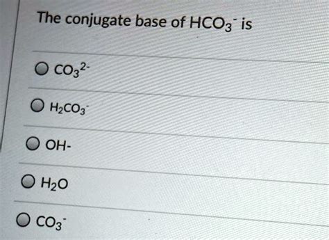 Solvedthe Conjugate Base Of Hco3 Is Co32 Hzco3 Oh Hzo Co