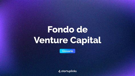 Fondo De Venture Capital Glosario Startuplinks