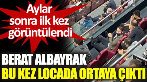 Aylar Sonra Ilk Kez G R Nt Lendi Berat Albayrak Bu Kez Locada Ortaya Kt